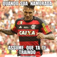 QUANDO  SUA   NAMORADA  ASSUME   QUE  TA  TE   TRAINDO  