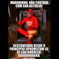  MARQUINHO, NÃO CONTAVA COM SUA ASTÚCIA!DESCONFIADO DESDE O PRINCÍPIO! APROVEITAM-SE DE SUA NOBREZA! KKKKKKKKKKK
