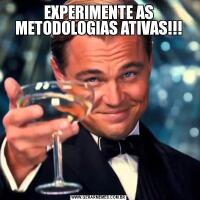 EXPERIMENTE AS METODOLOGIAS ATIVAS!!!