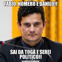 FABIO, HOMERO E DANILO!!SAI DA TOGA E SEREI POLÍTICO!!