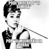 PODE TROCAR O 