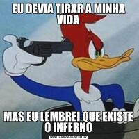 EU DEVIA TIRAR A MINHA VIDAMAS EU LEMBREI QUE EXISTE O INFERNO