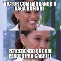 VICTOR COMEMORANDO A VAGA NA FINAL PERCEBENDO QUE VAI PERDER PRO GABRIEL