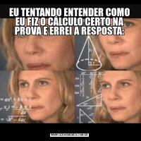 EU TENTANDO ENTENDER COMO EU FIZ O CÁLCULO CERTO NA PROVA E ERREI A RESPOSTA: