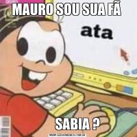 MAURO SOU SUA FÃ         SABIA ?