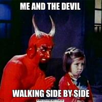 ME AND THE DEVIL WALKING SIDE BY SIDE