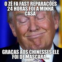 O ZÉ FA FAST REPARAÇÕES 24 HORAS FOI A MINHA CASA GRAÇAS AOS CHINESSES ELE FOI DE MASCARA...
