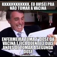 KKKKKKKKKKKK, EU AVISEI PRA NÃO TOMAR A VACINAENFERMEIRA TOMA 1° DOSE DA VACINA E FICA DOENTE 3 DIAS ANTES DE TOMAR A SEGUNDA DOSE