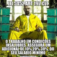 LEI 5452 ART 192 CLTO TRABALHO EM CONDIÇÕES INSALUBRES, ASSEGURA UM ADICIONAL DE 10%,20%,30%, DO SEU SALÁRIO MINÍMO
