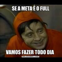 SE A META É O FULLVAMOS FAZER TODO DIA 
