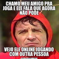 CHAMO MEU AMIGO PRA JOGA E ELE FALA QUE AGORA NÃO PODEVEJO ELE ONLINE JOGANDO COM OUTRA PESSOA