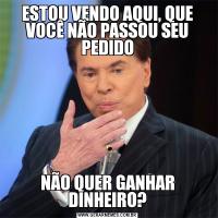 ESTOU VENDO AQUI, QUE VOCÊ NÃO PASSOU SEU PEDIDONÃO QUER GANHAR DINHEIRO?