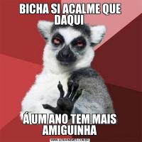 BICHA SI ACALME QUE DAQUI Á UM ANO TEM MAIS AMIGUINHA