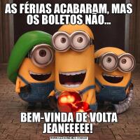 AS FÉRIAS ACABARAM, MAS OS BOLETOS NÃO...BEM-VINDA DE VOLTA JEANEEEEE! 