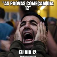 'AS PROVAS COMEÇAM DIA 12'EU DIA 12: