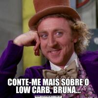 CONTE-ME MAIS SOBRE O LOW CARB, BRUNA...