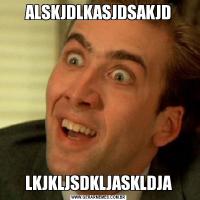 ALSKJDLKASJDSAKJDLKJKLJSDKLJASKLDJA