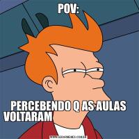 POV:PERCEBENDO Q AS AULAS VOLTARAM                                                                           