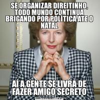 SE ORGANIZAR DIREITINHO, TODO MUNDO CONTINUA BRIGANDO POR POLÍTICA ATE O NATALAÍ A GENTE SE LIVRA DE FAZER AMIGO SECRETO