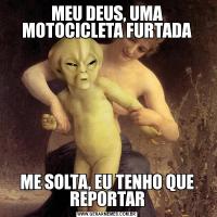 MEU DEUS, UMA MOTOCICLETA FURTADAME SOLTA, EU TENHO QUE REPORTAR