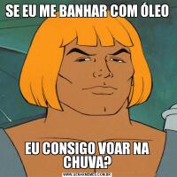 SE EU ME BANHAR COM ÓLEOEU CONSIGO VOAR NA CHUVA?
