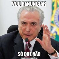 VOU RENUNCIARSÓ QUE NÃO