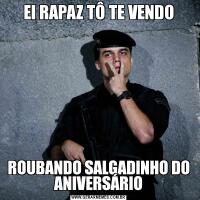 EI RAPAZ TÔ TE VENDOROUBANDO SALGADINHO DO ANIVERSÁRIO