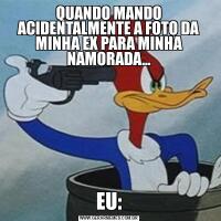 QUANDO MANDO ACIDENTALMENTE A FOTO DA MINHA EX PARA MINHA NAMORADA...EU: