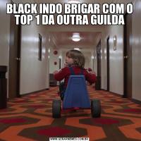 BLACK INDO BRIGAR COM O TOP 1 DA OUTRA GUILDA