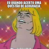 EU QUANDO ACERTO UMA QUESTÃO DE GEOGRAFIA: