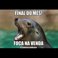 FINAL DO MÊS!FOCA NA VENDA