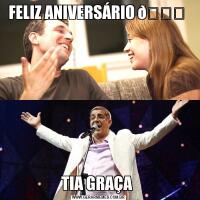 FELIZ ANIVERSÁRIO TIA GRAÇA 