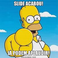 SLIDE ACABOU!JÁ PODEM APLAUDIR!