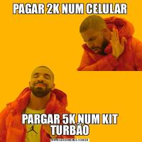 PAGAR 2K NUM CELULARPARGAR 5K NUM KIT TURBÃO