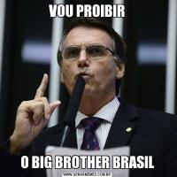 VOU PROIBIRO BIG BROTHER BRASIL
