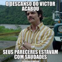 O DESCANSO DO VICTOR ACABOUSEUS PARECERES ESTAVAM COM SAUDADES