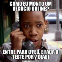 COMO EU MONTO UM NEGÓCIO ONLINE?ENTRE PARA O FEO, E FAÇA O TESTE POR 7 DIAS!