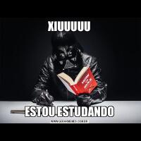 XIUUUUUESTOU ESTUDANDO