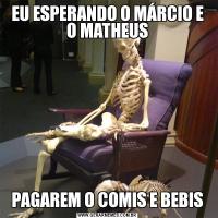 EU ESPERANDO O MÁRCIO E O MATHEUSPAGAREM O COMIS E BEBIS