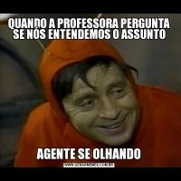 QUANDO A PROFESSORA PERGUNTA SE NÓS ENTENDEMOS O ASSUNTOAGENTE SE OLHANDO
