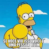 SE VOCE VIU ISSO VOCE E´ UMA PESSOA  RUIM