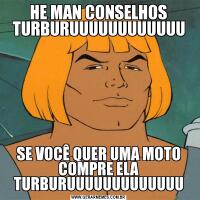 HE MAN CONSELHOS TURBURUUUUUUUUUUUUSE VOCÊ QUER UMA MOTO COMPRE ELA TURBURUUUUUUUUUUUUU