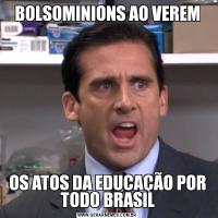 BOLSOMINIONS AO VEREMOS ATOS DA EDUCAÇÃO POR TODO BRASIL