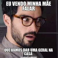 EU VENDO MINHA MÃE FALARQUE VAMOS DAR UMA GERAL NA CASA 