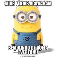 SUAS FÉRIAS ACABARAMBEM-VINDO DE VOLTA EVERTON!!