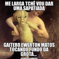 ME LARGA TCHÊ VOU DAR UMA SAPATIADAGAITERO EWERTON MATOS TOCANDO FUNDO DA GROTA... 