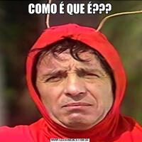 COMO É QUE É???