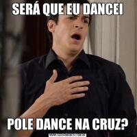 SERÁ QUE EU DANCEIPOLE DANCE NA CRUZ?