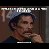 MEU AMIGO ME OLHANDO DEPOIS DE EU FALAR QUE SOU RICO