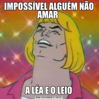 IMPOSSÍVEL ALGUÉM NÃO AMAR 
A LÉA E O LEIO